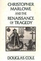 Christopher Marlowe and the Renaissance of Tragedy by Douglas Cole